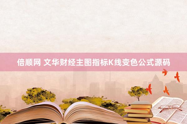 倍顺网 文华财经主图指标K线变色公式源码