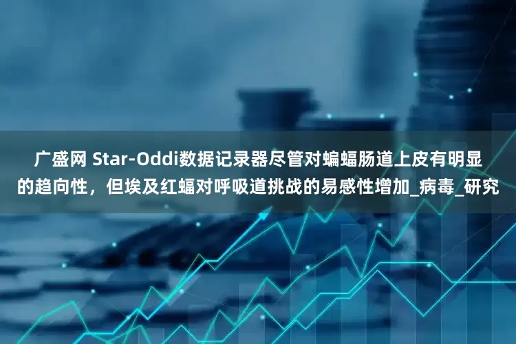 广盛网 Star-Oddi数据记录器尽管对蝙蝠肠道上皮有明显的趋向性，但埃及红蝠对呼吸道挑战的易感性增加_病毒_研究